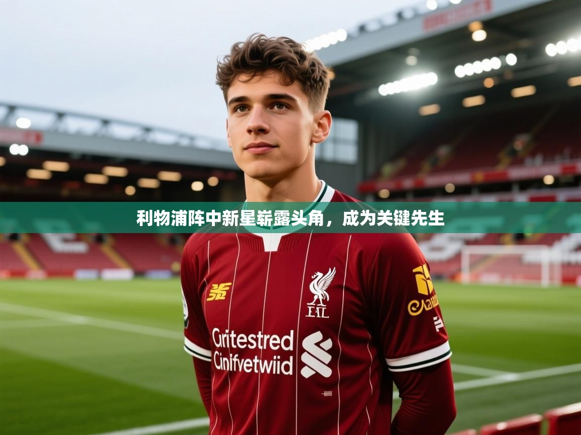 利物浦阵中新星崭露头角，成为关键先生  第2张